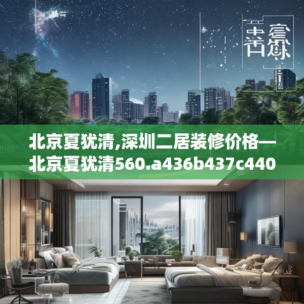 北京夏犹清,深圳二居装修价格—北京夏犹清560.a436b437c440fgy.44776660