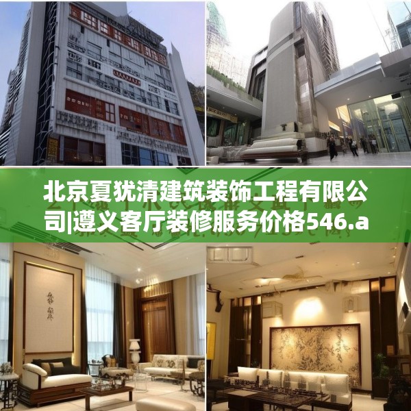 北京夏犹清建筑装饰工程有限公司|遵义客厅装修服务价格546.a422b423c426fgy.433dsfds