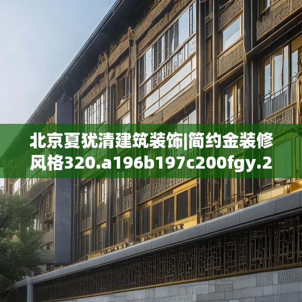 北京夏犹清建筑装饰|简约金装修风格320.a196b197c200fgy.207xczxv