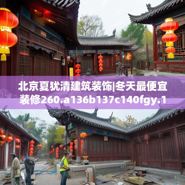 北京夏犹清建筑装饰|冬天最便宜装修260.a136b137c140fgy.147wew