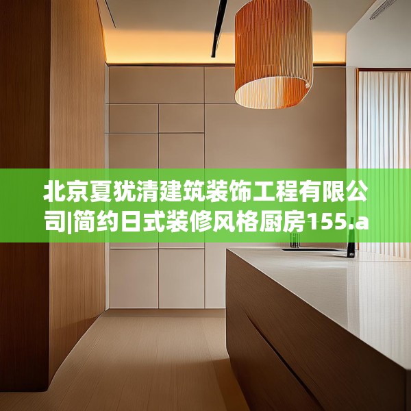 北京夏犹清建筑装饰工程有限公司|简约日式装修风格厨房155.a31b32c35fgy.42cvcx