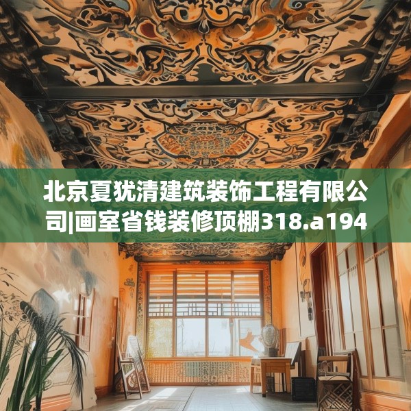 北京夏犹清建筑装饰工程有限公司|画室省钱装修顶棚318.a194b195c198fgy.205lkjl