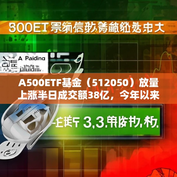 A500ETF基金（512050）放量上涨半日成交额38亿，今年以来日均成交额44.5亿元位居同类第一名