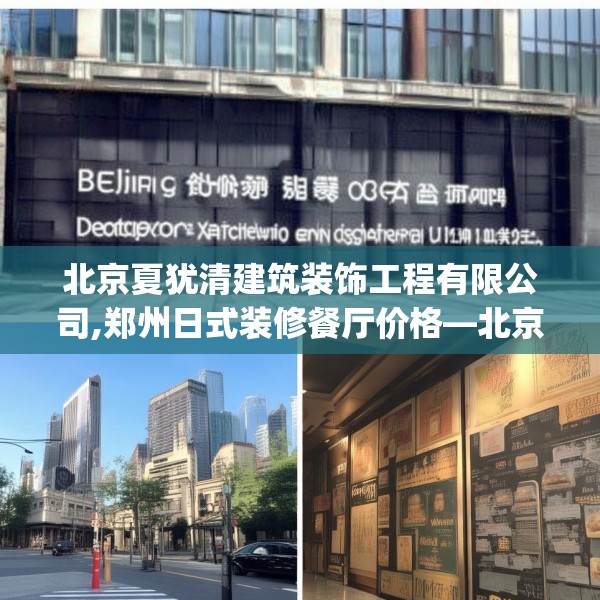 北京夏犹清建筑装饰工程有限公司,郑州日式装修餐厅价格—北京夏犹清建筑装饰工程有限公司130.a6b7c10fgy.17htyj