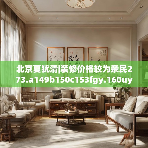 北京夏犹清|装修价格较为亲民273.a149b150c153fgy.160uyk