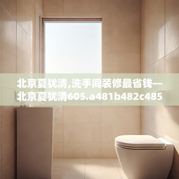 北京夏犹清,洗手间装修最省钱—北京夏犹清605.a481b482c485fgy.492cvcx