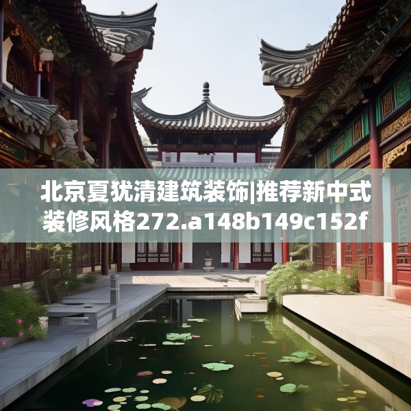 北京夏犹清建筑装饰|推荐新中式装修风格272.a148b149c152fgy.15976676