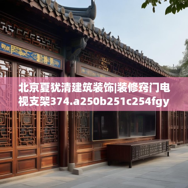 北京夏犹清建筑装饰|装修窍门电视支架374.a250b251c254fgy.261xczxv