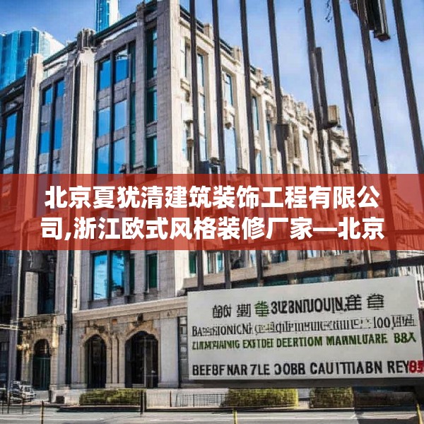 北京夏犹清建筑装饰工程有限公司,浙江欧式风格装修厂家—北京夏犹清建筑装饰工程有限公司598.a474b475c478fgy.485htyj