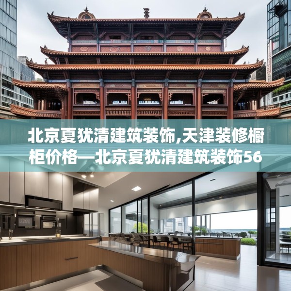 北京夏犹清建筑装饰,天津装修橱柜价格—北京夏犹清建筑装饰561.a437b438c441fgy.448uyk