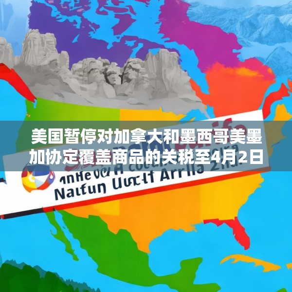 美国暂停对加拿大和墨西哥美墨加协定覆盖商品的关税至4月2日