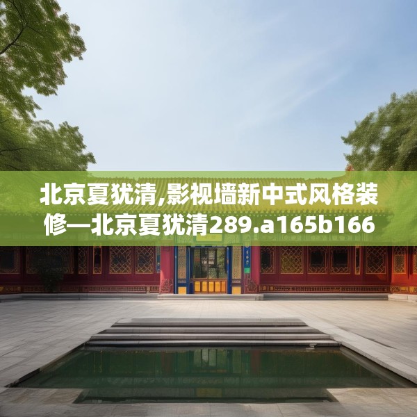 北京夏犹清,影视墙新中式风格装修—北京夏犹清289.a165b166c169fgy.176jhhj