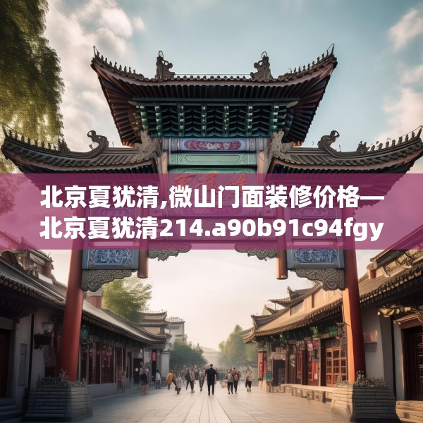 北京夏犹清,微山门面装修价格—北京夏犹清214.a90b91c94fgy.101dewqe
