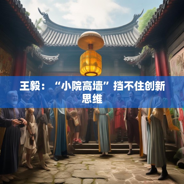王毅：“小院高墙”挡不住创新思维