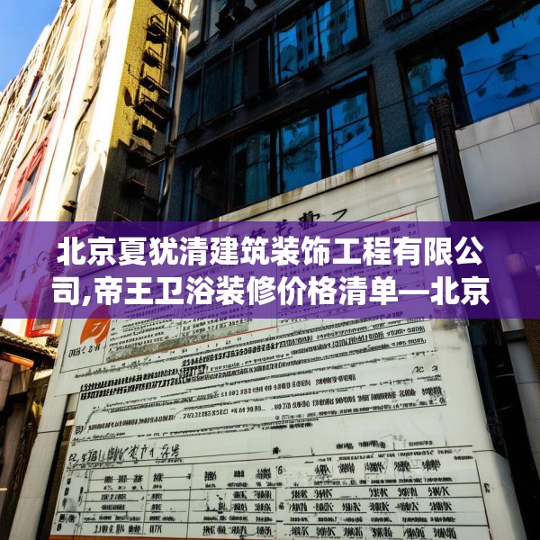 北京夏犹清建筑装饰工程有限公司,帝王卫浴装修价格清单—北京夏犹清建筑装饰工程有限公司500.a376b377c380fgy.387xczxv