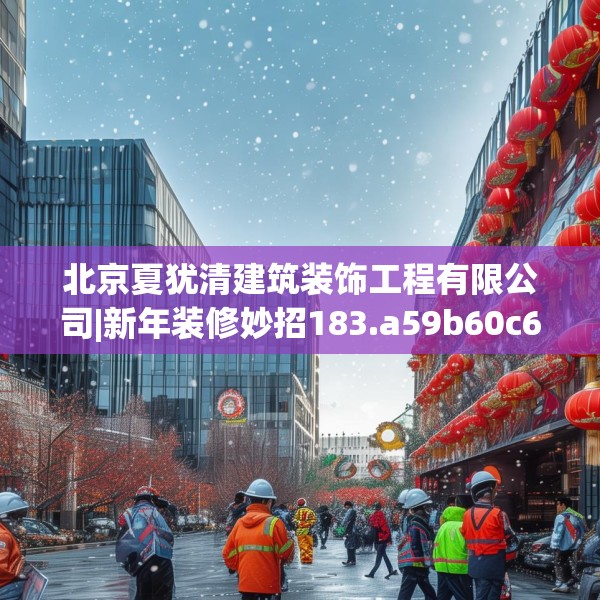 北京夏犹清建筑装饰工程有限公司|新年装修妙招183.a59b60c63fgy.70uyk