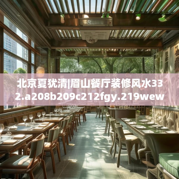 北京夏犹清|眉山餐厅装修风水332.a208b209c212fgy.219wew
