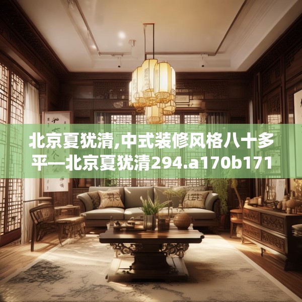 北京夏犹清,中式装修风格八十多平—北京夏犹清294.a170b171c174fgy.181dsfds