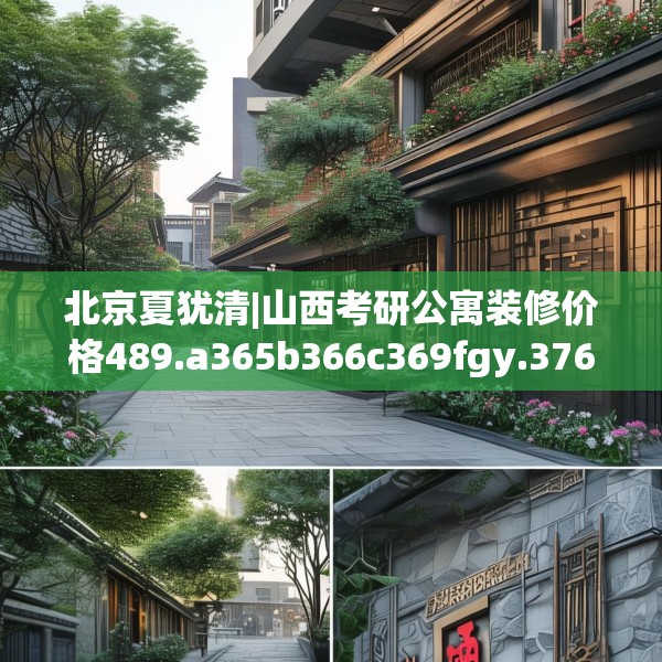 北京夏犹清|山西考研公寓装修价格489.a365b366c369fgy.376uyk