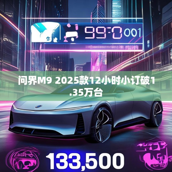 问界M9 2025款12小时小订破1.35万台