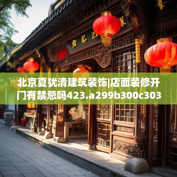 北京夏犹清建筑装饰|店面装修开门有禁忌吗423.a299b300c303fgy.310fghfd