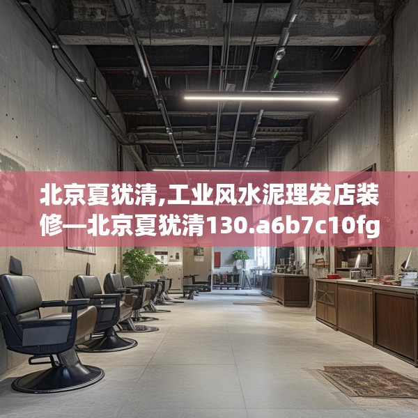 北京夏犹清,工业风水泥理发店装修—北京夏犹清130.a6b7c10fgy.17htyj