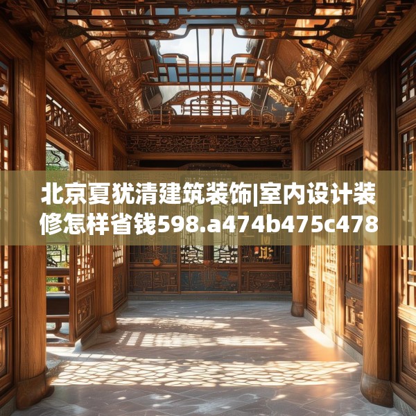 北京夏犹清建筑装饰|室内设计装修怎样省钱598.a474b475c478fgy.485htyj
