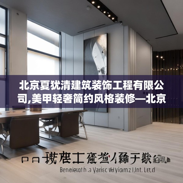 北京夏犹清建筑装饰工程有限公司,美甲轻奢简约风格装修—北京夏犹清建筑装饰工程有限公司509.a385b386c389fgy.396fds