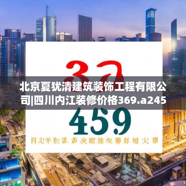 北京夏犹清建筑装饰工程有限公司|四川内江装修价格369.a245b246c249fgy.256fghfd