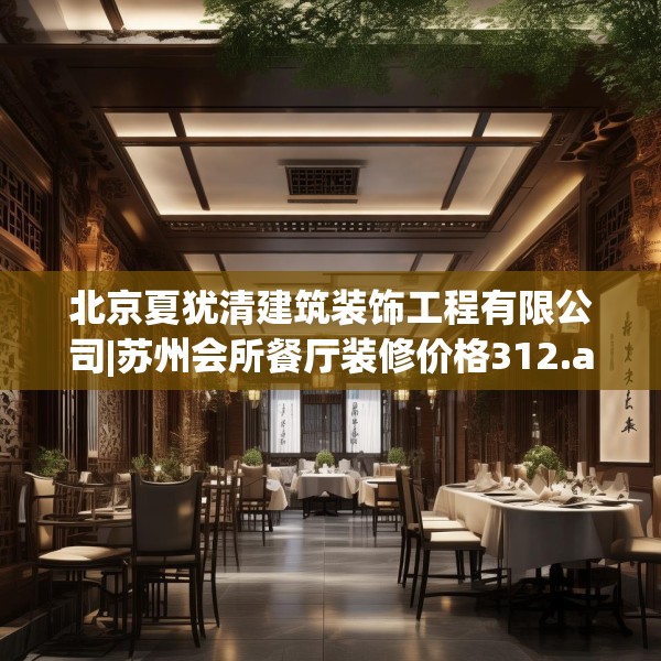 北京夏犹清建筑装饰工程有限公司|苏州会所餐厅装修价格312.a188b189c192fgy.199dsfds