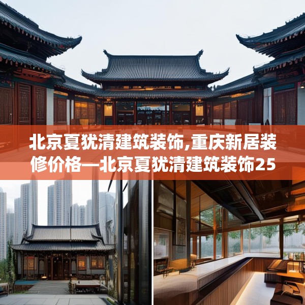 北京夏犹清建筑装饰,重庆新居装修价格—北京夏犹清建筑装饰259.a135b136c139fgy.146fdsfds