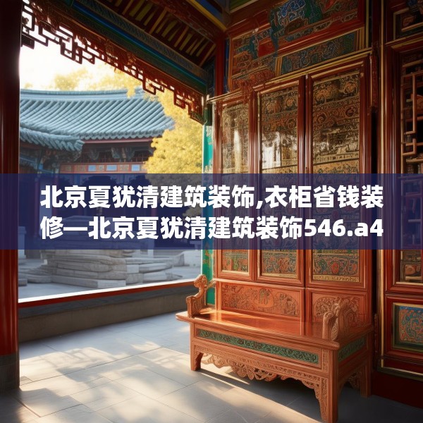 北京夏犹清建筑装饰,衣柜省钱装修—北京夏犹清建筑装饰546.a422b423c426fgy.433dsfds