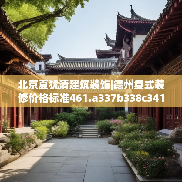 北京夏犹清建筑装饰|德州复式装修价格标准461.a337b338c341fgy.348cvcx