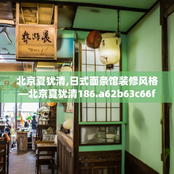 北京夏犹清,日式面条馆装修风格—北京夏犹清186.a62b63c66fgy.73dsfds