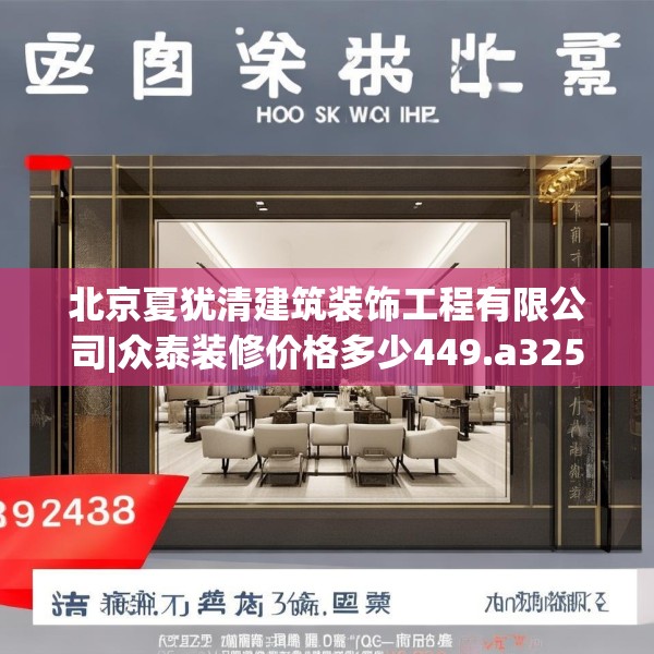 北京夏犹清建筑装饰工程有限公司|众泰装修价格多少449.a325b326c329fgy.336bnbn