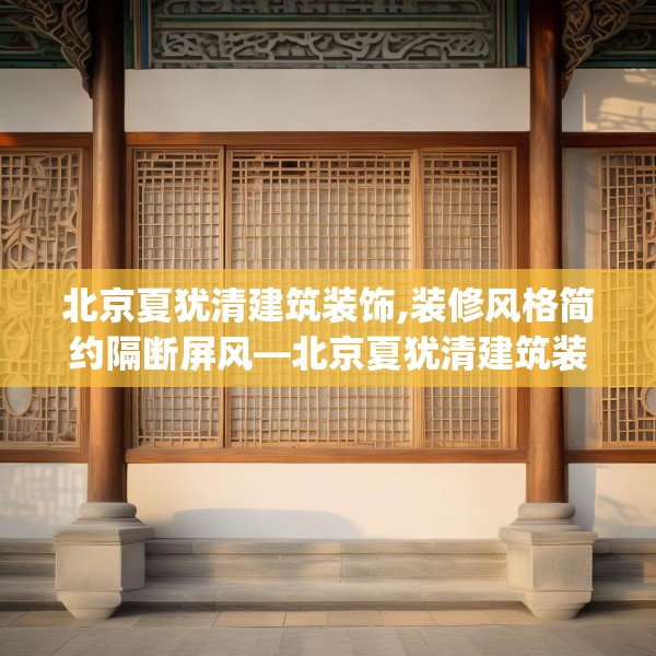 北京夏犹清建筑装饰,装修风格简约隔断屏风—北京夏犹清建筑装饰538.a414b415c418fgy.425dewqe