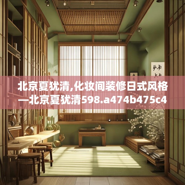 北京夏犹清,化妆间装修日式风格—北京夏犹清598.a474b475c478fgy.485htyj