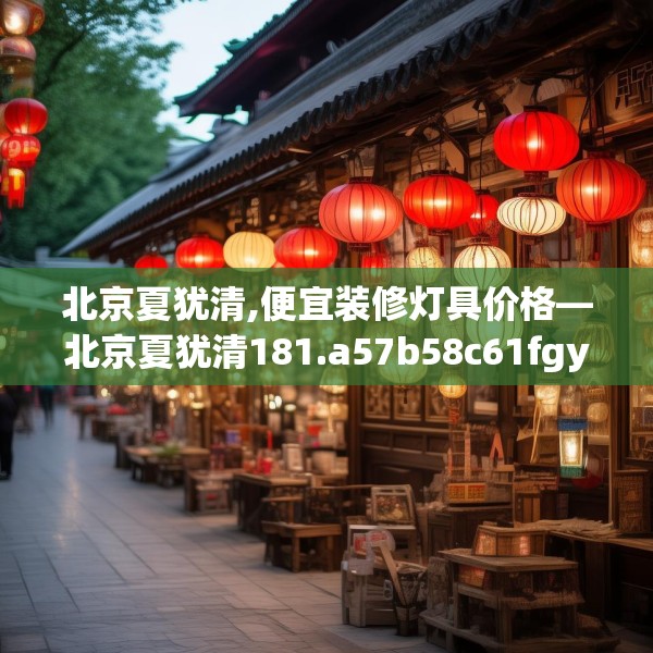 北京夏犹清,便宜装修灯具价格—北京夏犹清181.a57b58c61fgy.68jhhj