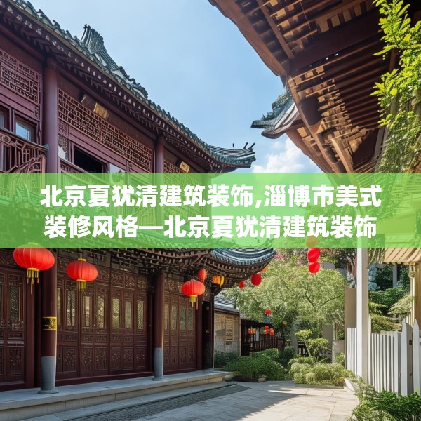 北京夏犹清建筑装饰,淄博市美式装修风格—北京夏犹清建筑装饰294.a170b171c174fgy.181dsfds