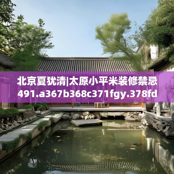 北京夏犹清|太原小平米装修禁忌491.a367b368c371fgy.378fds