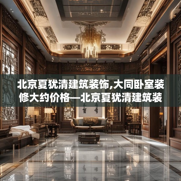 北京夏犹清建筑装饰,大同卧室装修大约价格—北京夏犹清建筑装饰595.a471b472c475fgy.482jhhj