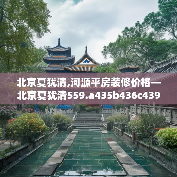 北京夏犹清,河源平房装修价格—北京夏犹清559.a435b436c439fgy.446jhhj
