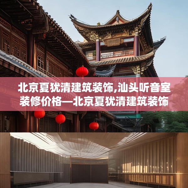 北京夏犹清建筑装饰,汕头听音室装修价格—北京夏犹清建筑装饰410.a286b287c290fgy.297xczxv