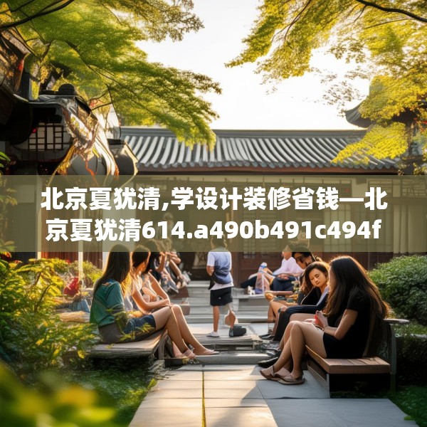 北京夏犹清,学设计装修省钱—北京夏犹清614.a490b491c494fgy.50176657