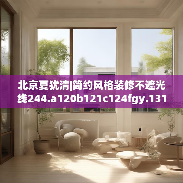 北京夏犹清|简约风格装修不遮光线244.a120b121c124fgy.131sdA