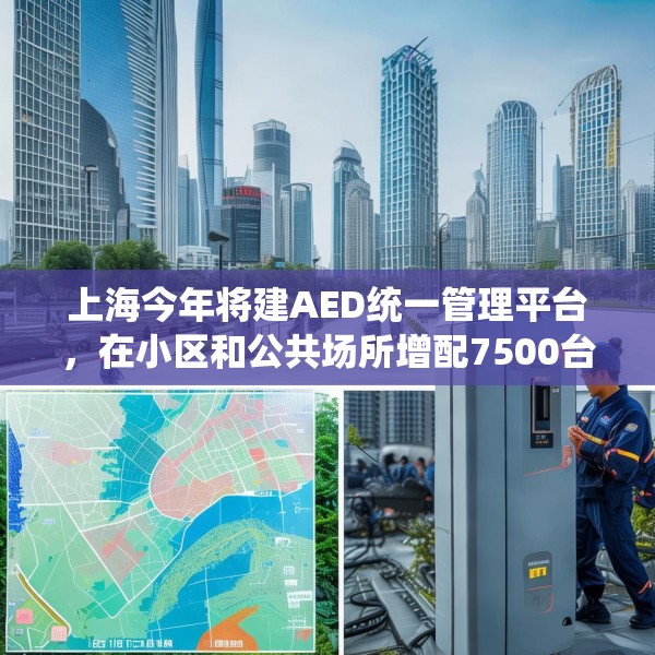 上海今年将建AED统一管理平台，在小区和公共场所增配7500台设备