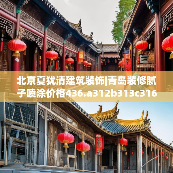 北京夏犹清建筑装饰|青岛装修腻子喷涂价格436.a312b313c316fgy.323htyj