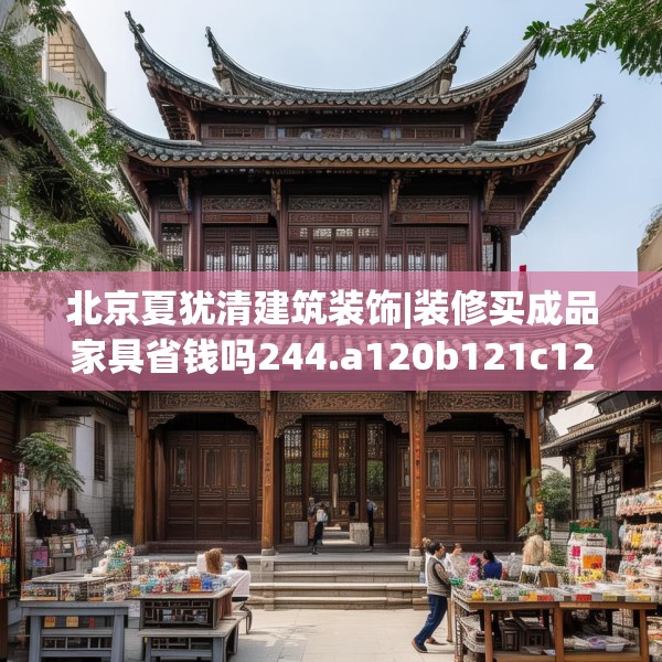 北京夏犹清建筑装饰|装修买成品家具省钱吗244.a120b121c124fgy.131sdA