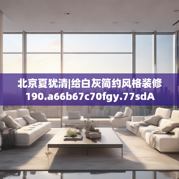 北京夏犹清|给白灰简约风格装修190.a66b67c70fgy.77sdA