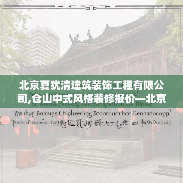 北京夏犹清建筑装饰工程有限公司,仓山中式风格装修报价—北京夏犹清建筑装饰工程有限公司242.a118b119c122fgy.129wew